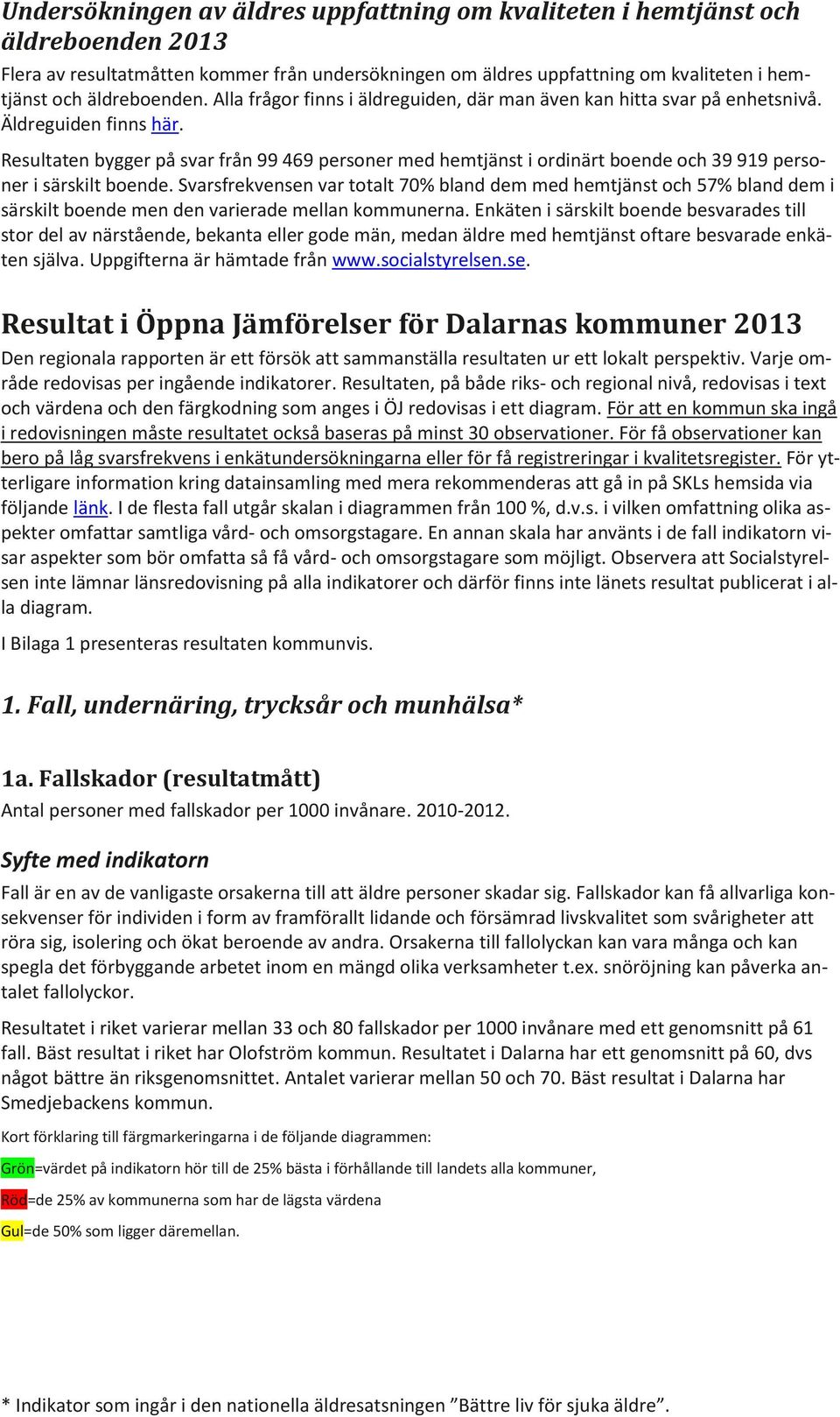 Resultaten bygger på svar från 99 469 personer med hemtjänst i ordinärt boende och 39 919 personer i särskilt boende.