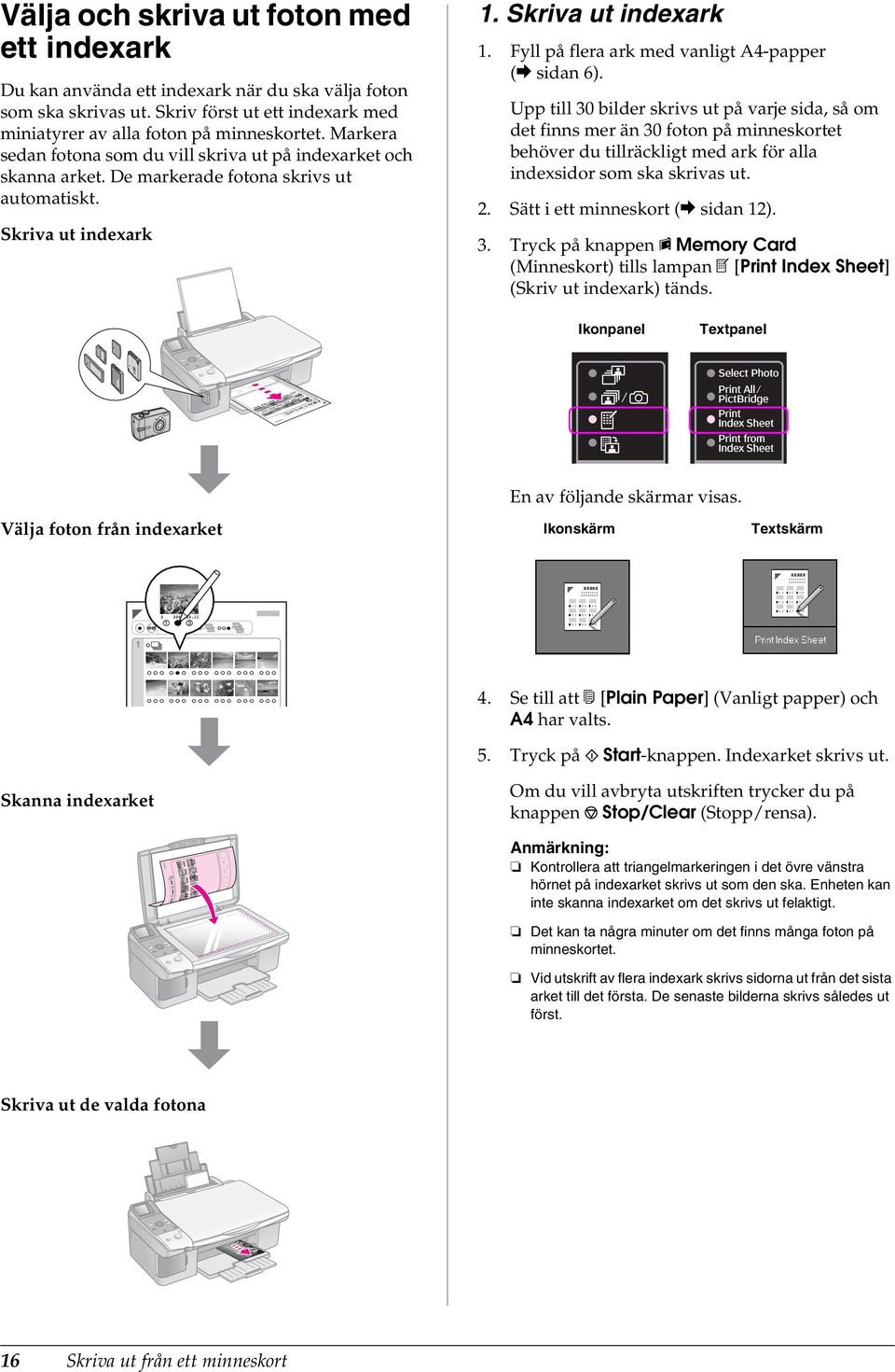 Upp till 30 bilder skrivs ut på varje sida, så om det finns mer än 30 foton på minneskortet behöver du tillräckligt med ark för alla indexsidor som ska skrivas ut. 2.