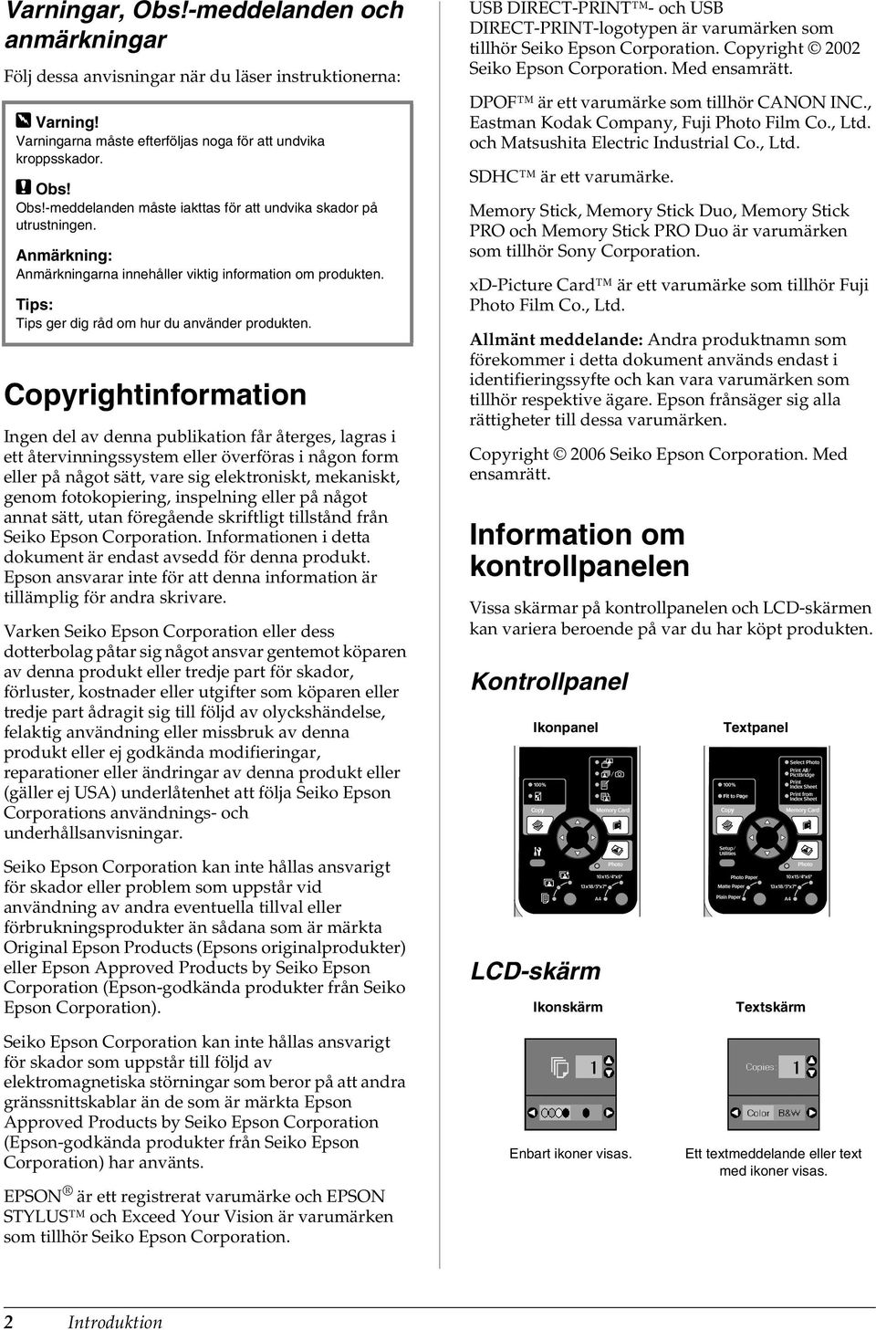 Copyrightinformation Ingen del av denna publikation får återges, lagras i ett återvinningssystem eller överföras i någon form eller på något sätt, vare sig elektroniskt, mekaniskt, genom