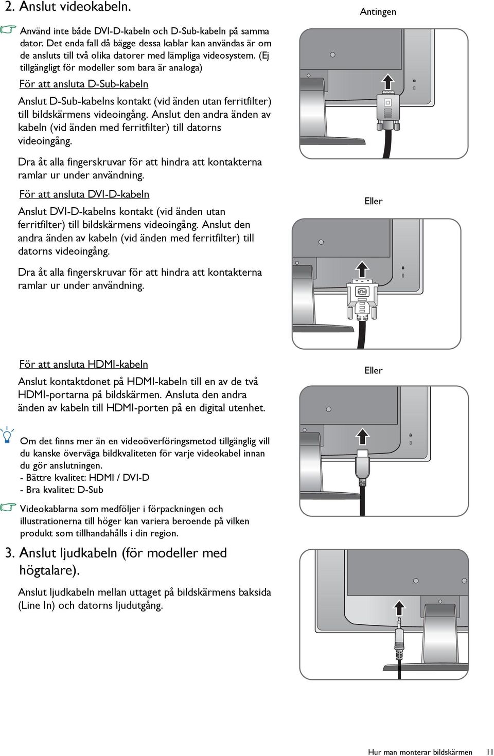 (Ej tillgängligt för modeller som bara är analoga) För att ansluta D-Sub-kabeln Anslut D-Sub-kabelns kontakt (vid änden utan ferritfilter) till bildskärmens videoingång.