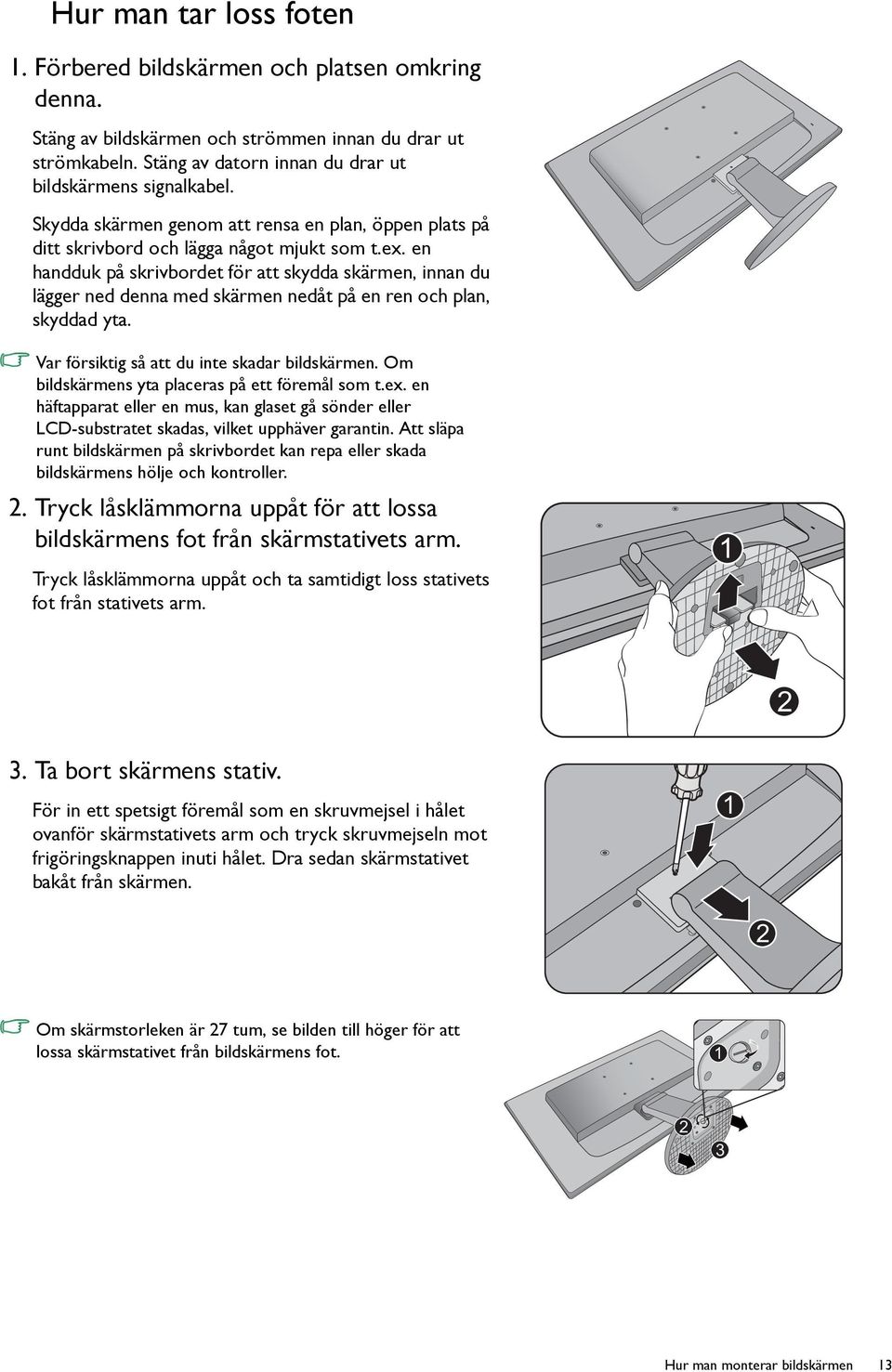 en handduk på skrivbordet för att skydda skärmen, innan du lägger ned denna med skärmen nedåt på en ren och plan, skyddad yta. Var försiktig så att du inte skadar bildskärmen.