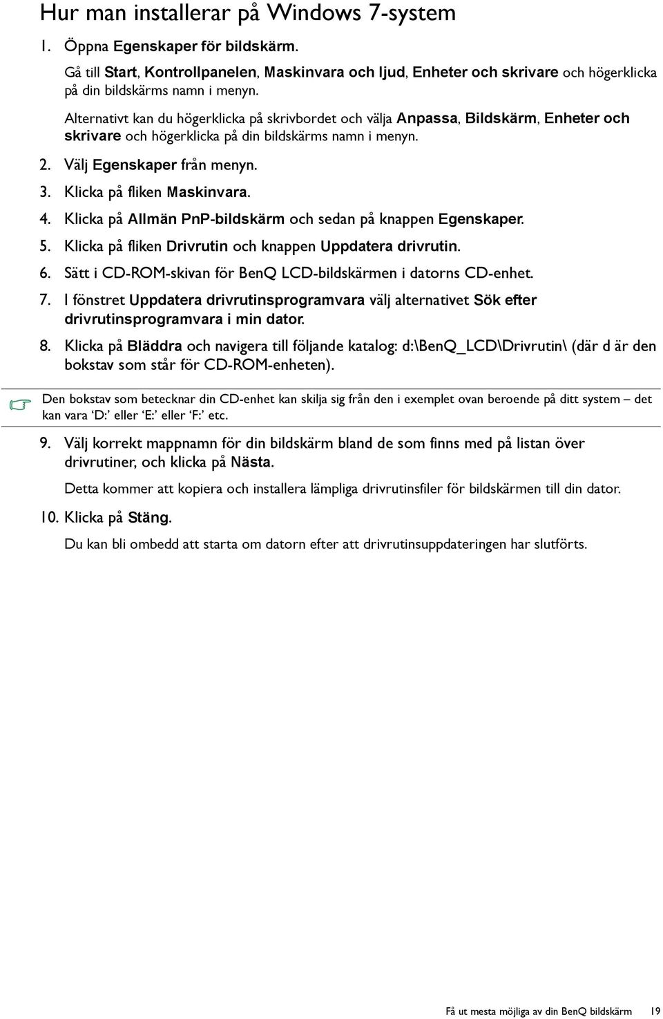 Klicka på fliken Maskinvara. 4. Klicka på Allmän PnP-bildskärm och sedan på knappen Egenskaper. 5. Klicka på fliken Drivrutin och knappen Uppdatera drivrutin. 6.