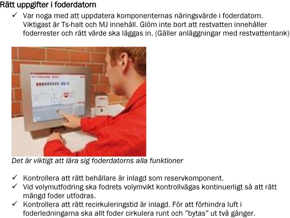 (Gäller anläggningar med restvattentank) Det är viktigt att lära sig foderdatorns alla funktioner Kontrollera att rätt behållare är inlagd som
