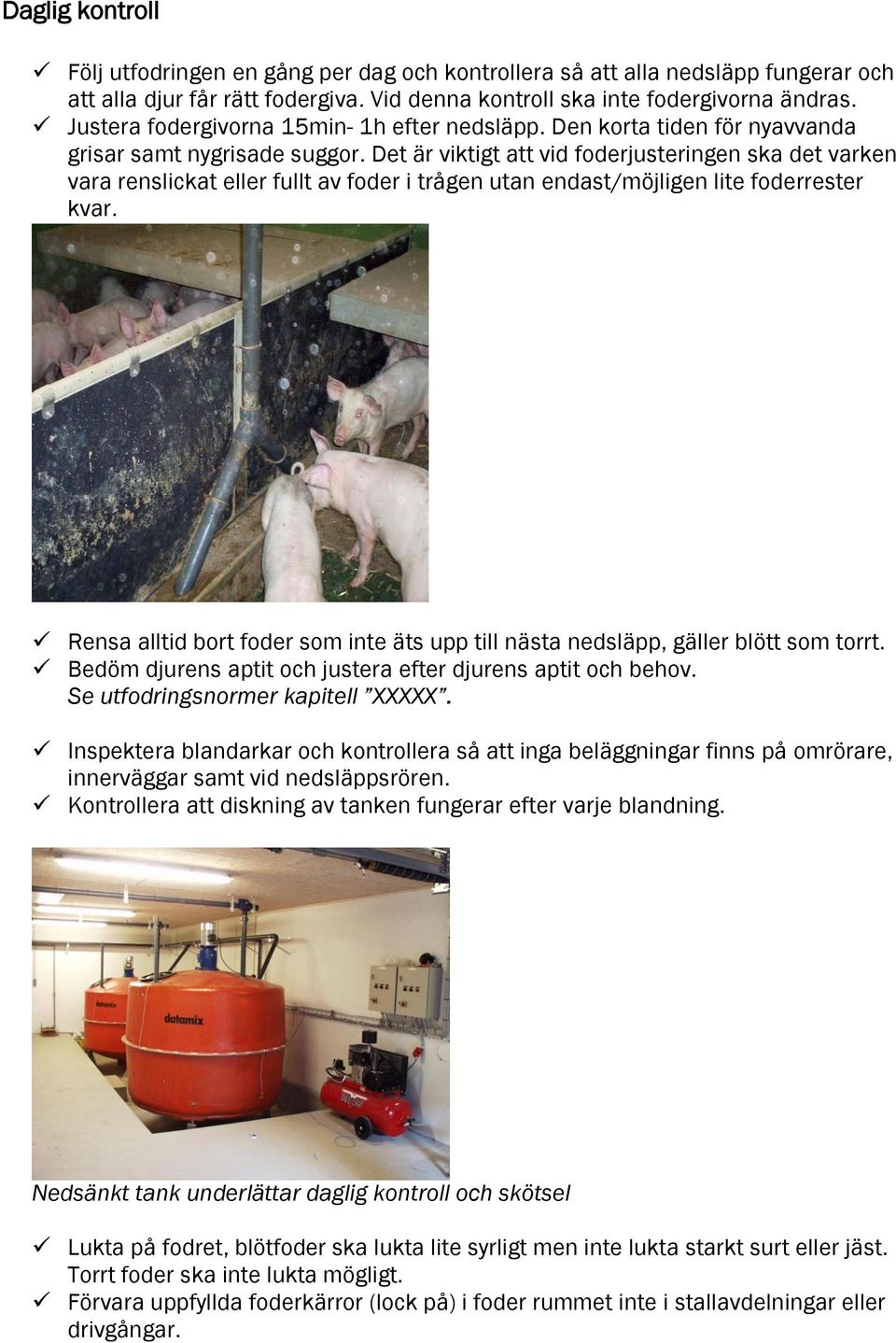 Det är viktigt att vid foderjusteringen ska det varken vara renslickat eller fullt av foder i trågen utan endast/möjligen lite foderrester kvar.