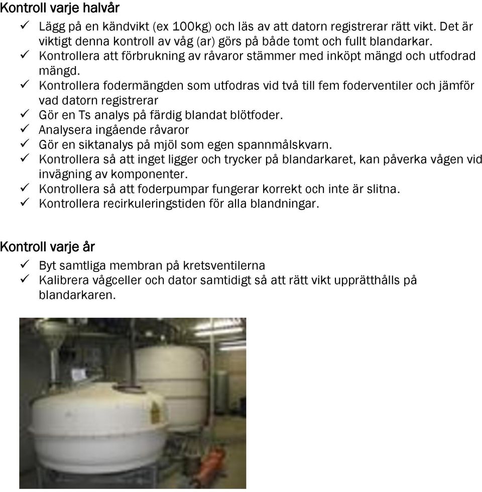 Kontrollera fodermängden som utfodras vid två till fem foderventiler och jämför vad datorn registrerar Gör en Ts analys på färdig blandat blötfoder.