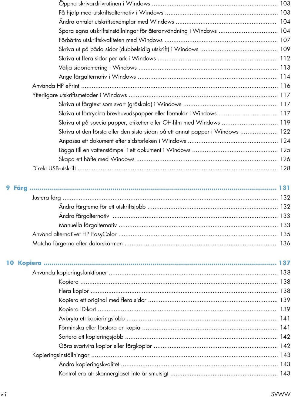 .. 109 Skriva ut flera sidor per ark i Windows... 112 Välja sidorientering i Windows... 113 Ange färgalternativ i Windows... 114 Använda HP eprint... 116 Ytterligare utskriftsmetoder i Windows.