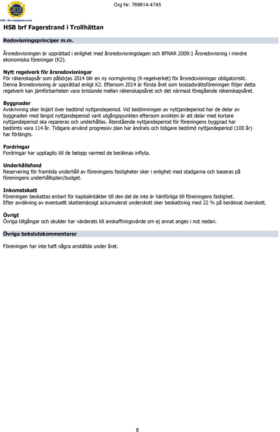 Nytt regelverk för årsredovisningar För räkenskapsår som påbörjas 2014 blir en ny normgivning (K-regelverket) för årsredovisningar obligatoriskt. Denna årsredovisning är upprättad enligt K2.