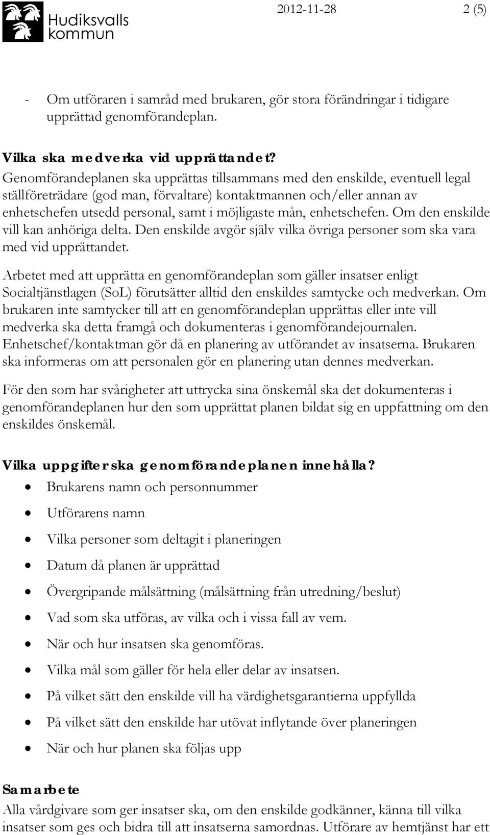 mån, enhetschefen. Om den enskilde vill kan anhöriga delta. Den enskilde avgör själv vilka övriga personer som ska vara med vid upprättandet.