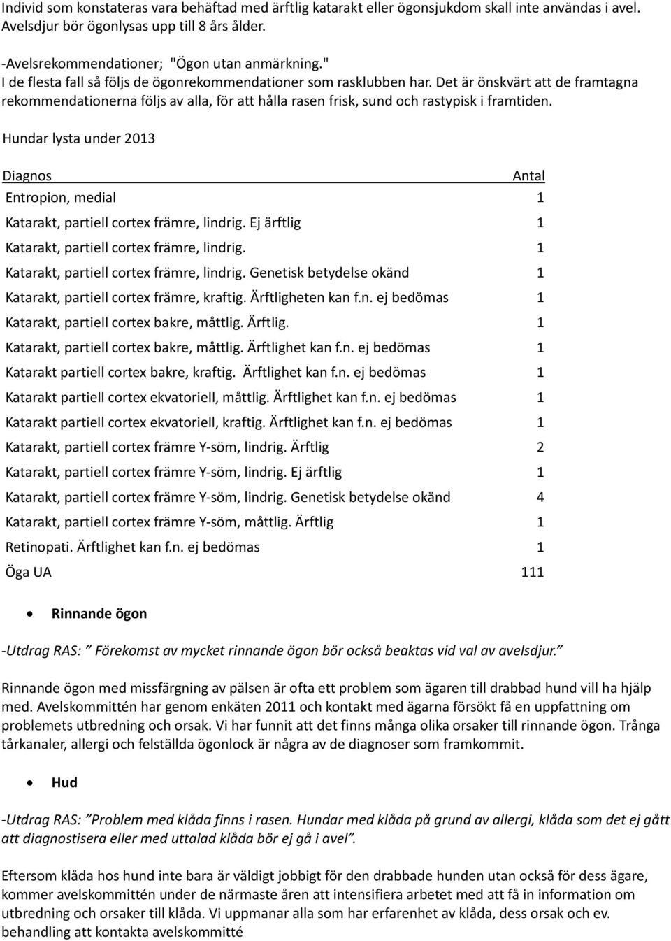 Hundar lysta under 2013 Diagnos Antal Entropion, medial 1 Katarakt, partiell cortex främre, lindrig. Ej ärftlig 1 Katarakt, partiell cortex främre, lindrig.