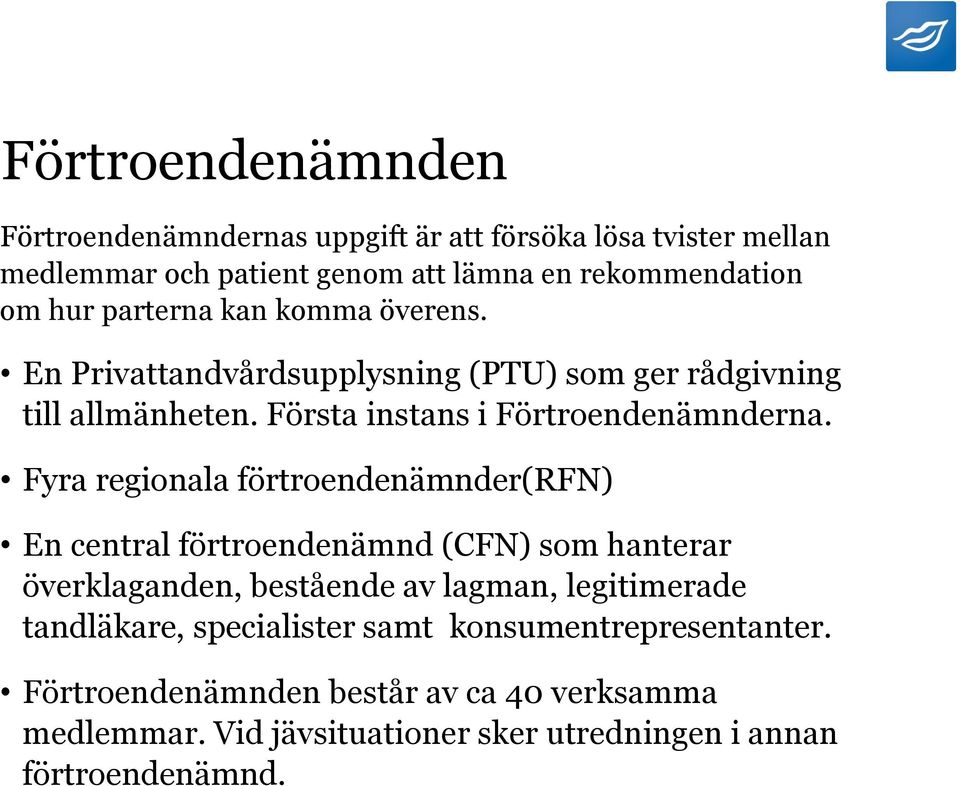 Fyra regionala förtroendenämnder(rfn) En central förtroendenämnd (CFN) som hanterar överklaganden, bestående av lagman, legitimerade tandläkare,