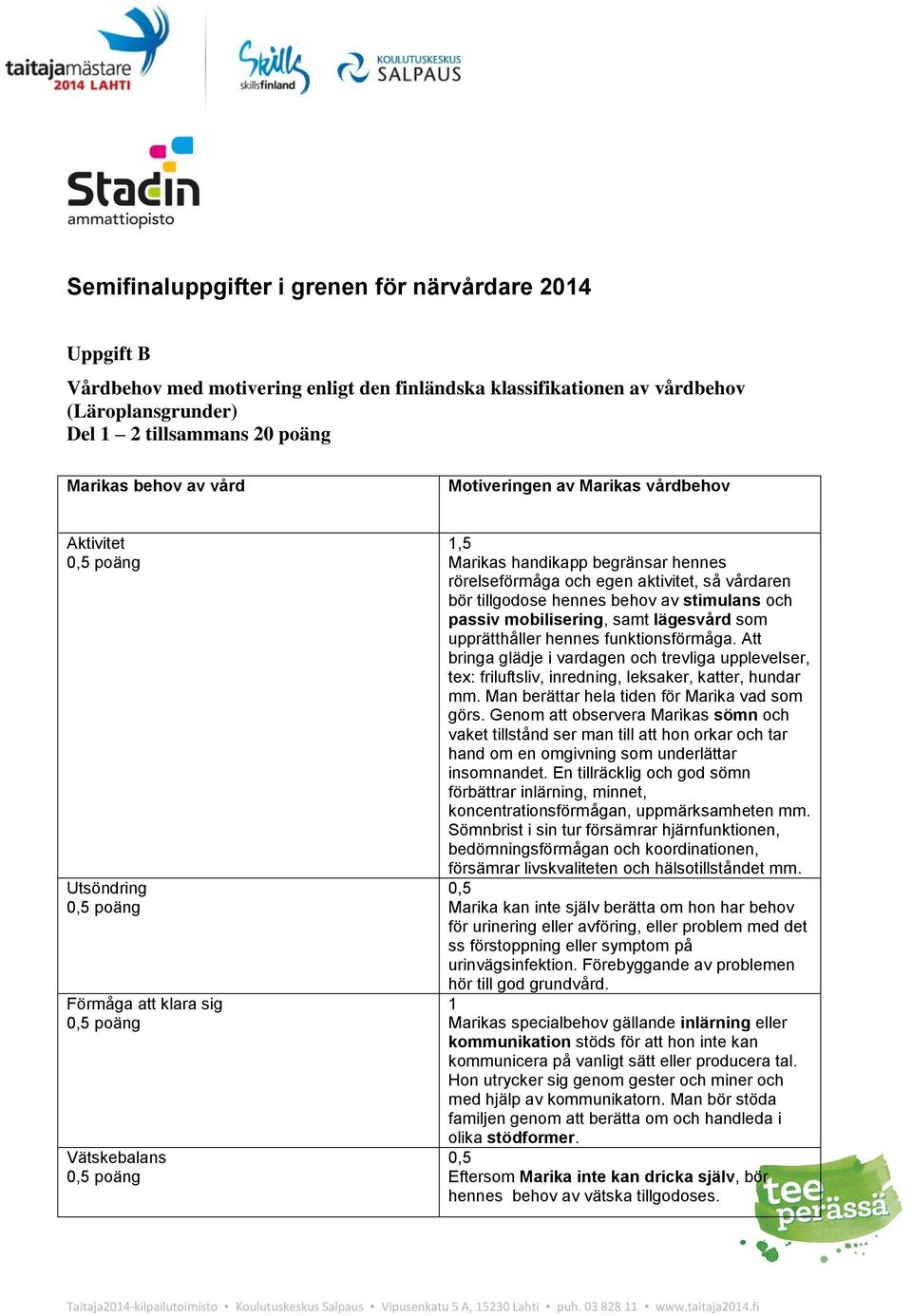 samt lägesvård som upprätthåller hennes funktionsförmåga. Att bringa glädje i vardagen och trevliga upplevelser, tex: friluftsliv, inredning, leksaker, katter, hundar mm.