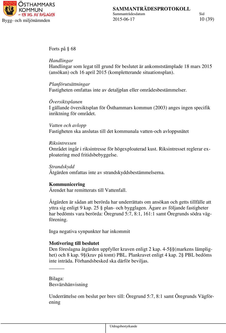 Översiktsplanen I gällande översiktsplan för Östhammars kommun (2003) anges ingen specifik inriktning för området.