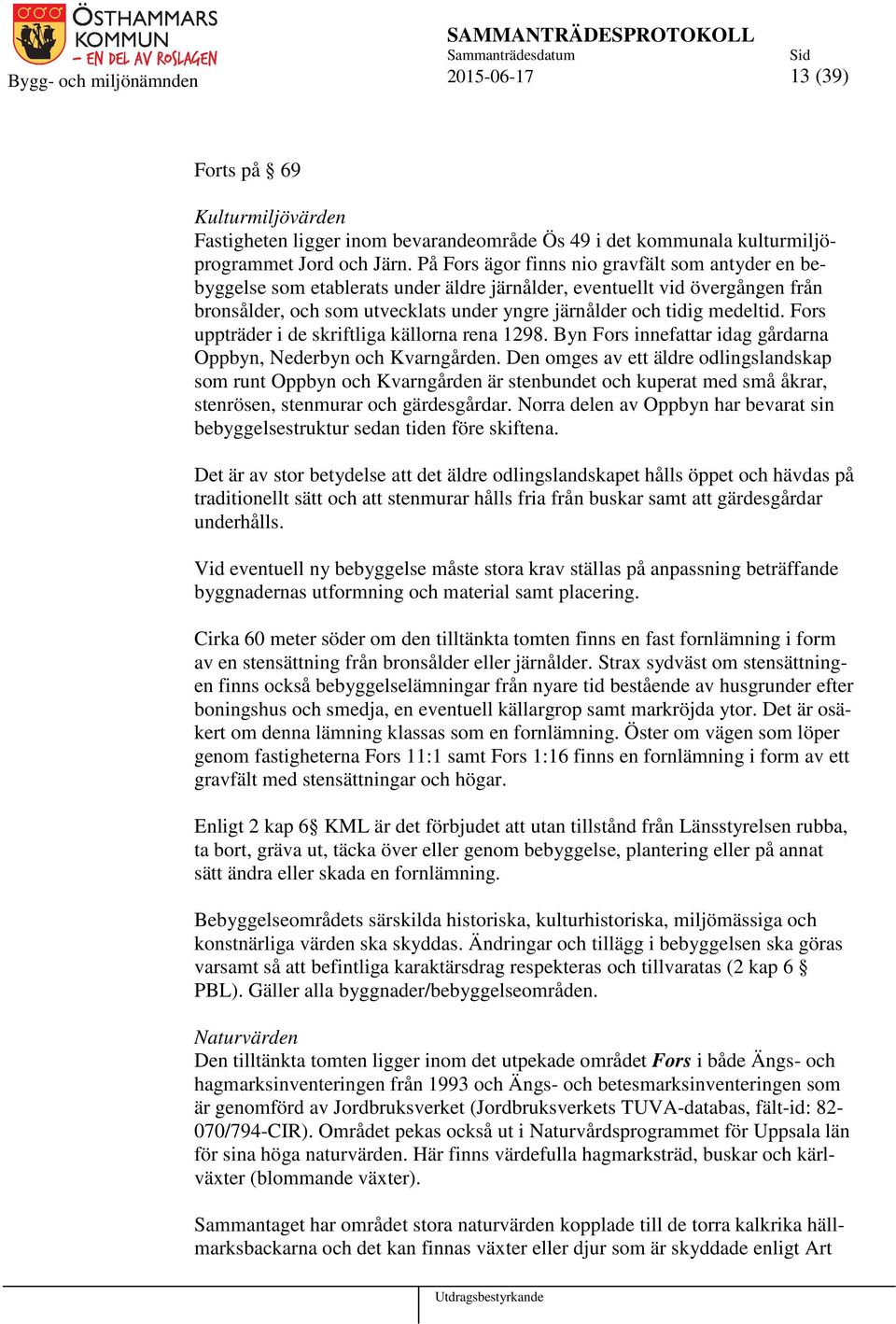 Fors uppträder i de skriftliga källorna rena 1298. Byn Fors innefattar idag gårdarna Oppbyn, Nederbyn och Kvarngården.