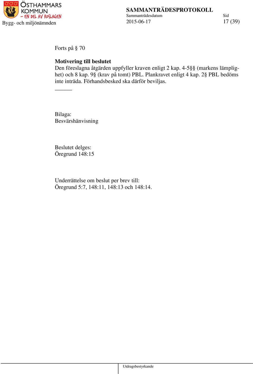 2 PBL bedöms inte inträda. Förhandsbesked ska därför beviljas.