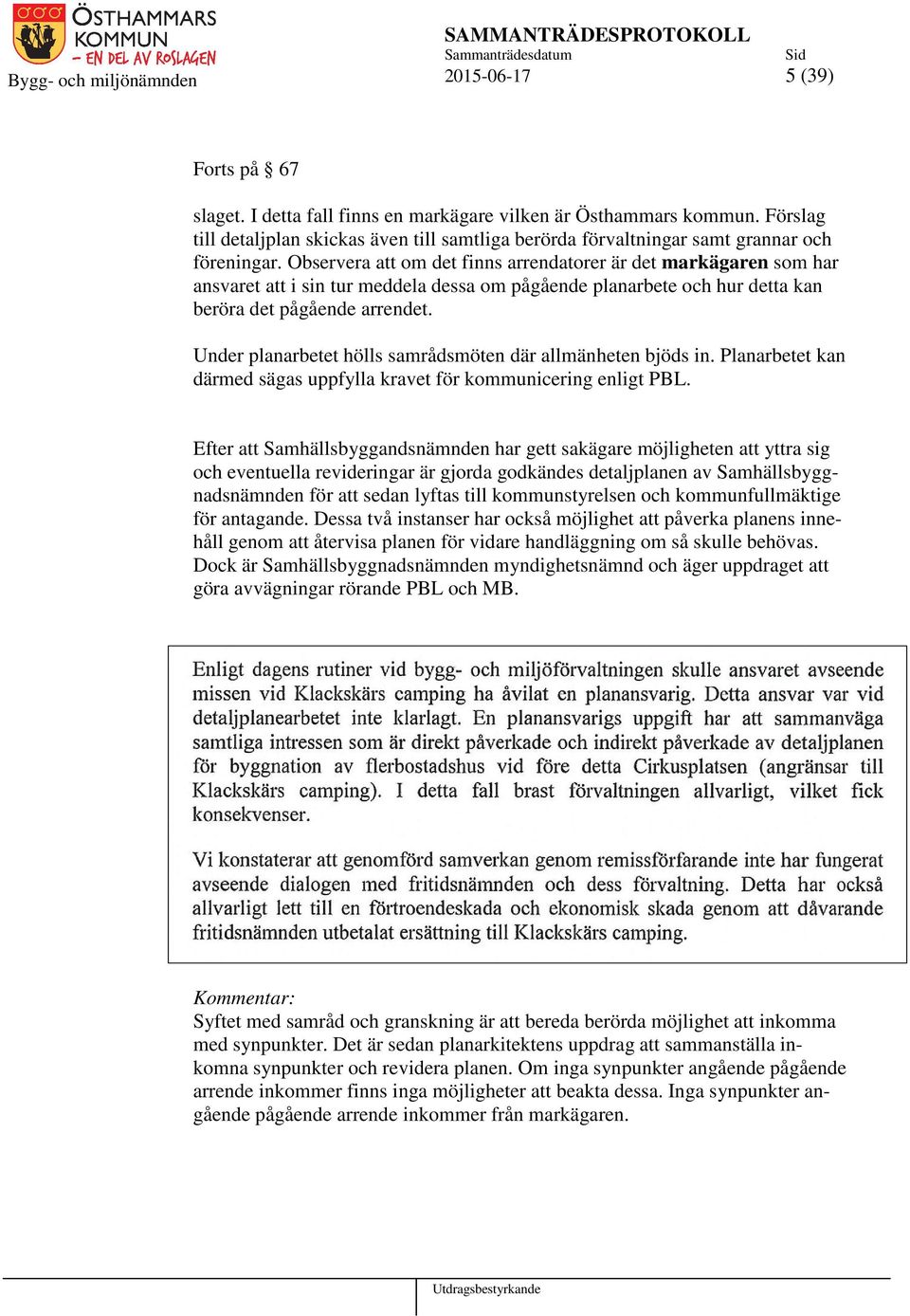 Under planarbetet hölls samrådsmöten där allmänheten bjöds in. Planarbetet kan därmed sägas uppfylla kravet för kommunicering enligt PBL.
