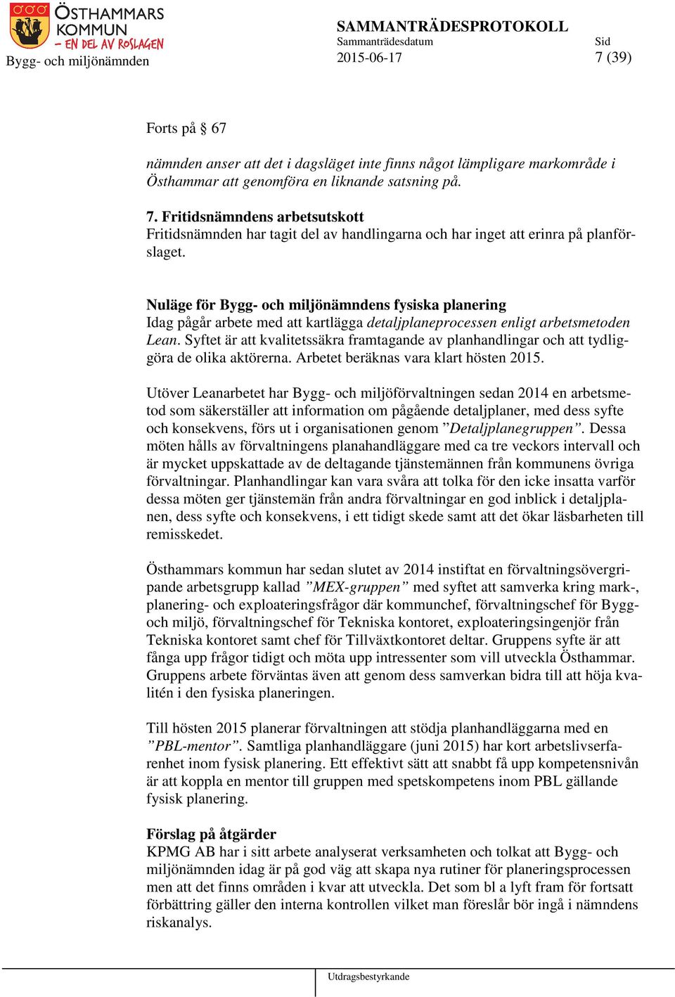 Syftet är att kvalitetssäkra framtagande av planhandlingar och att tydliggöra de olika aktörerna. Arbetet beräknas vara klart hösten 2015.
