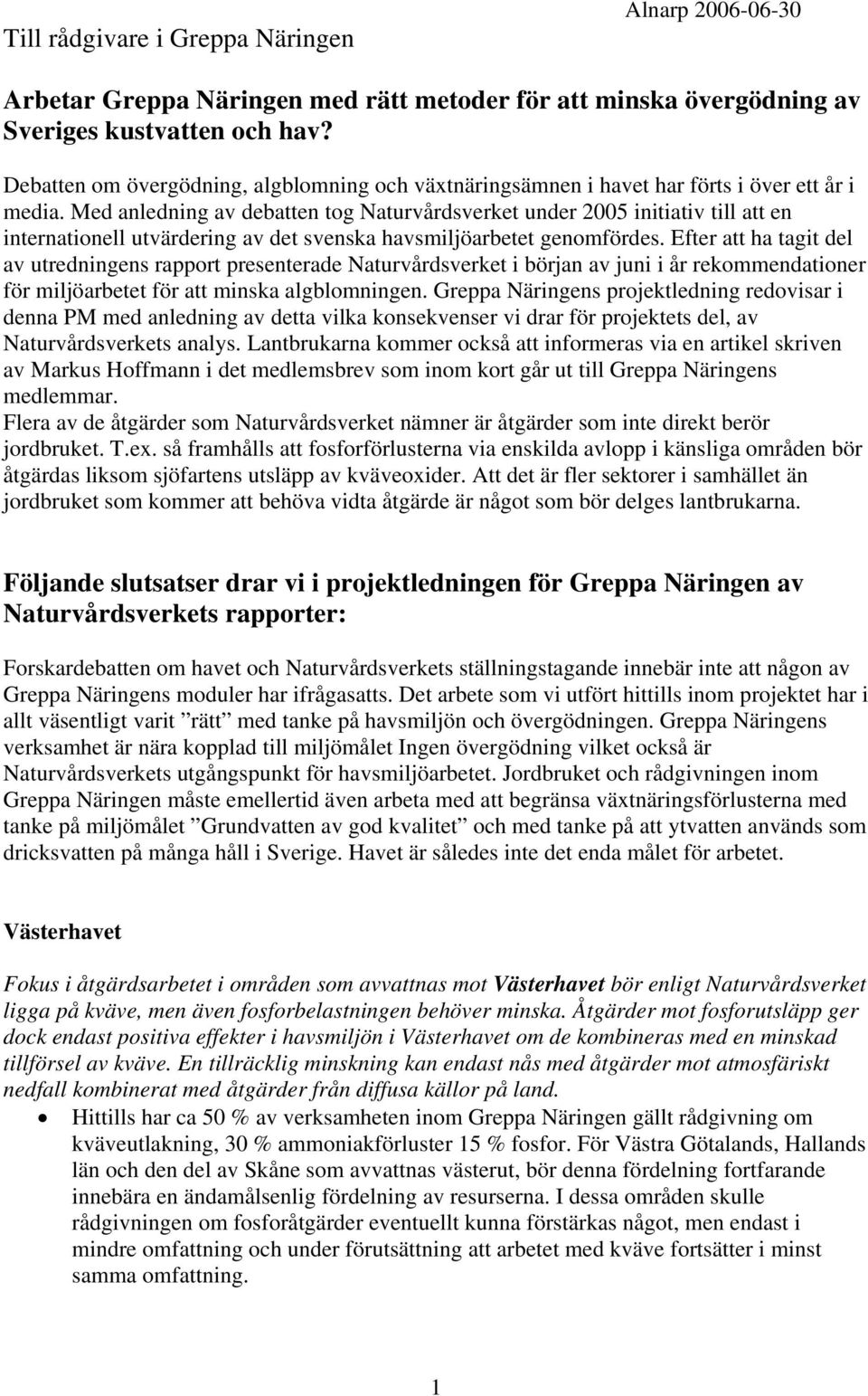 Med anledning av debatten tog Naturvårdsverket under 2005 initiativ till att en internationell utvärdering av det svenska havsmiljöarbetet genomfördes.