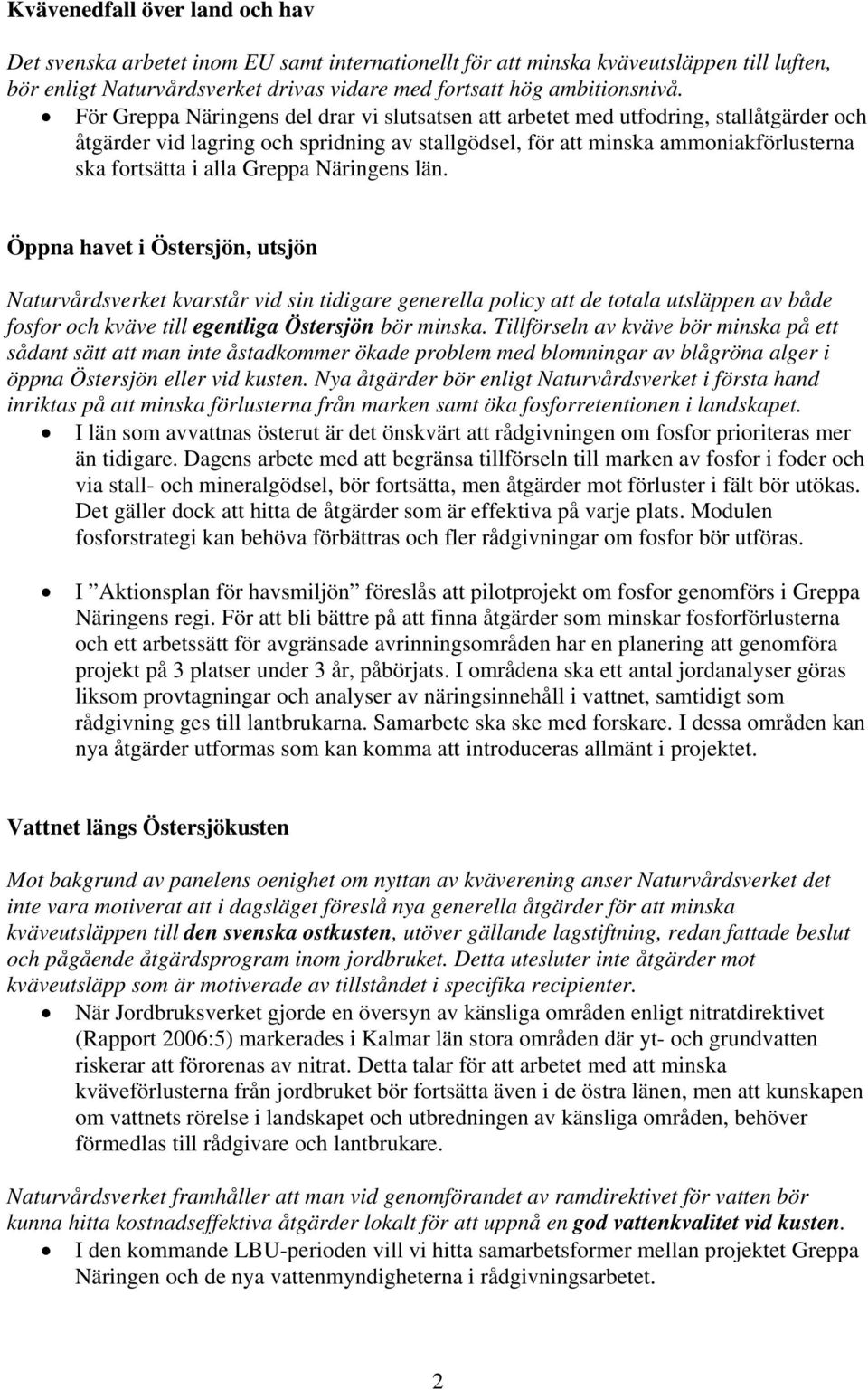 Greppa Näringens län. Öppna havet i Östersjön, utsjön Naturvårdsverket kvarstår vid sin tidigare generella policy att de totala utsläppen av både fosfor och kväve till egentliga Östersjön bör minska.