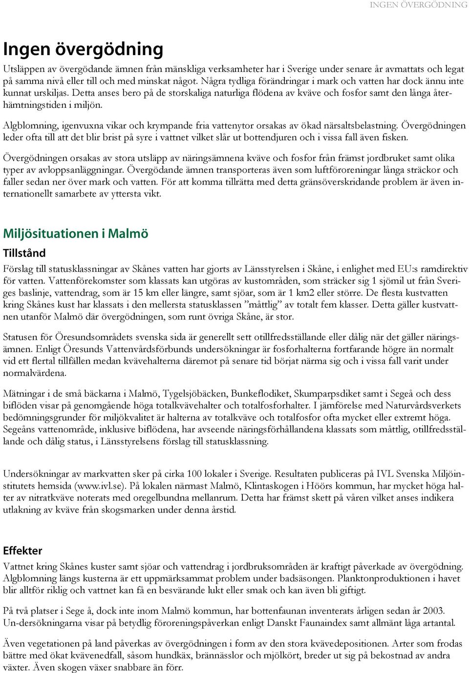 Algblomning, igenvuxna vikar och krympande fria vattenytor orsakas av ökad närsaltsbelastning.