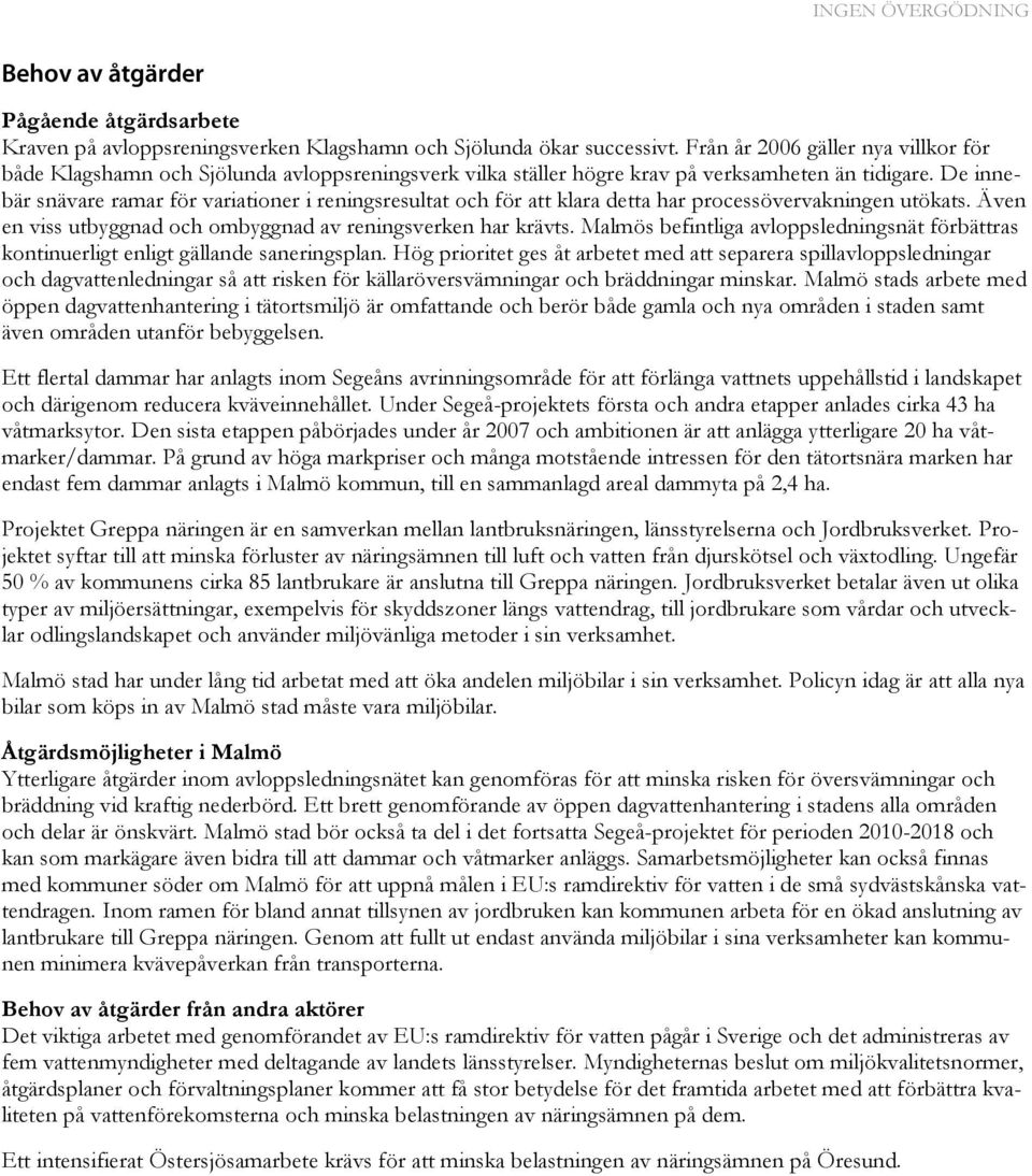 De innebär snävare ramar för variationer i reningsresultat och för att klara detta har processövervakningen utökats. Även en viss utbyggnad och ombyggnad av reningsverken har krävts.