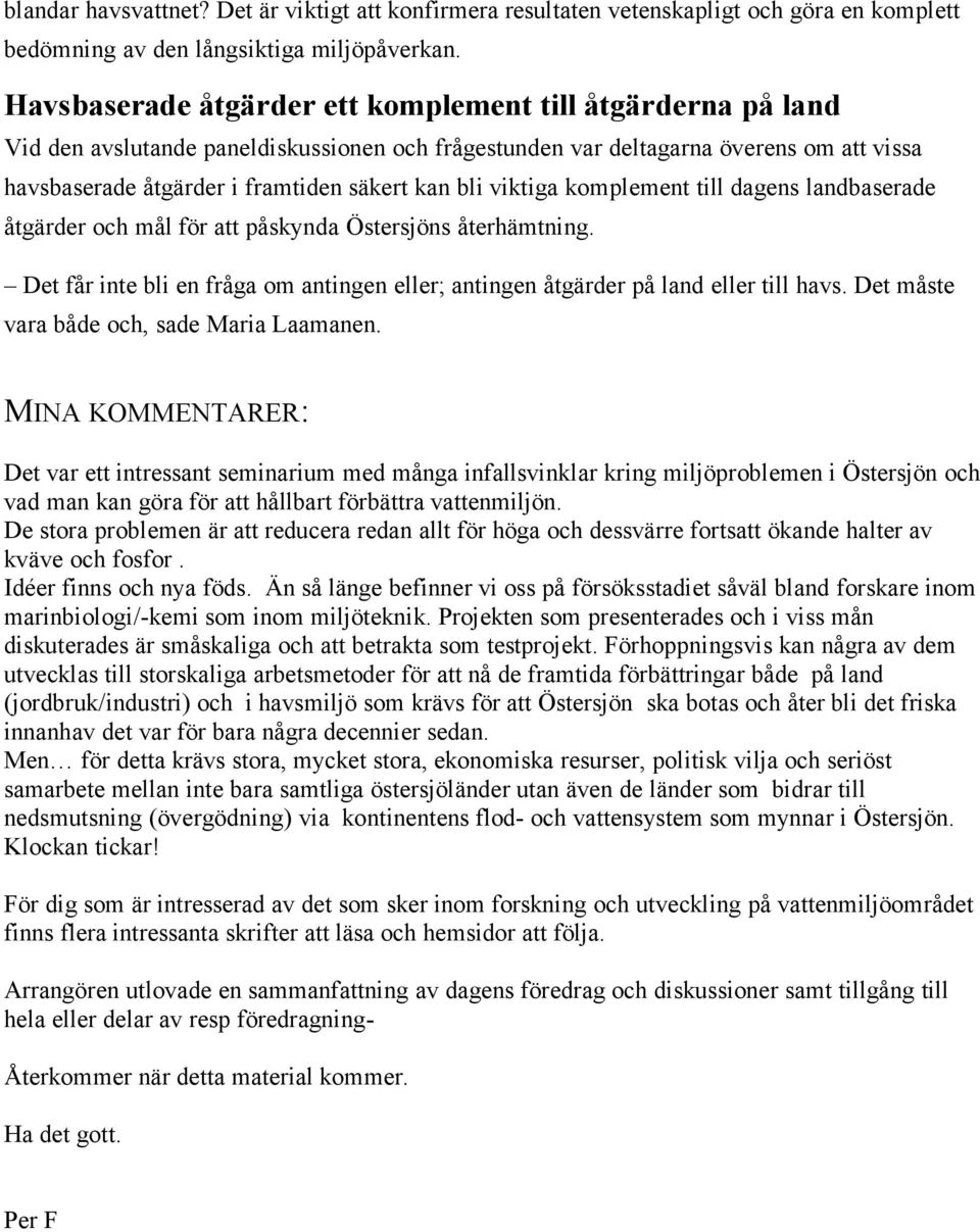 viktiga komplement till dagens landbaserade åtgärder och mål för att påskynda Östersjöns återhämtning. Det får inte bli en fråga om antingen eller; antingen åtgärder på land eller till havs.