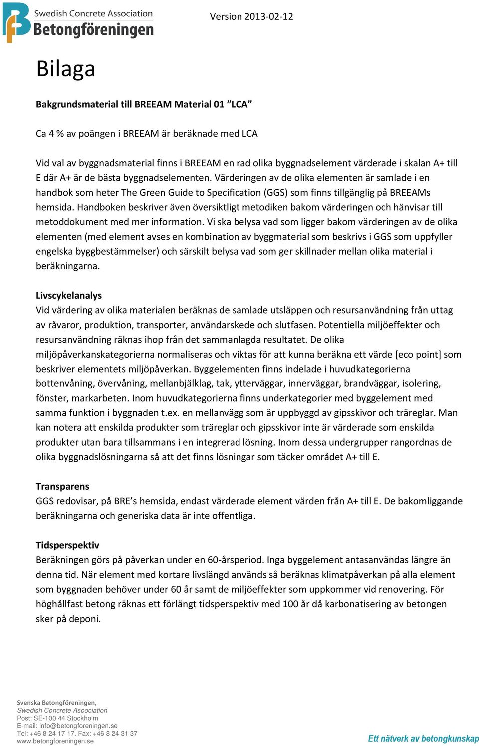 Handboken beskriver även översiktligt metodiken bakom värderingen och hänvisar till metoddokument med mer information.