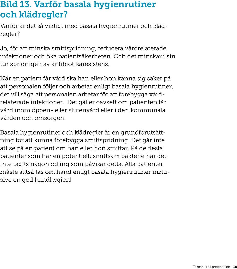 När en patient får vård ska han eller hon känna sig säker på att personalen följer och arbetar enligt basala hygienrutiner, det vill säga att personalen arbetar för att förebygga vårdrelaterade