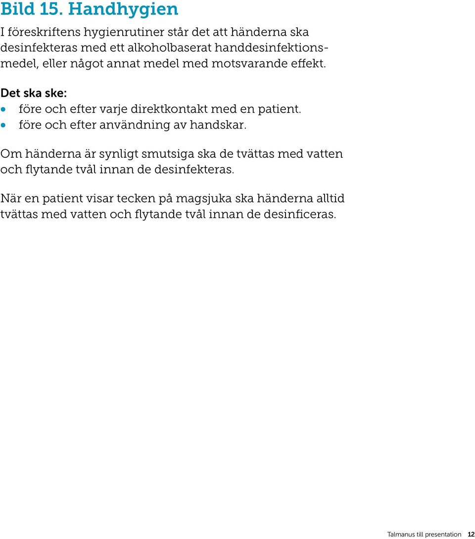 något annat medel med motsvarande effekt. Det ska ske: före och efter varje direktkontakt med en patient.