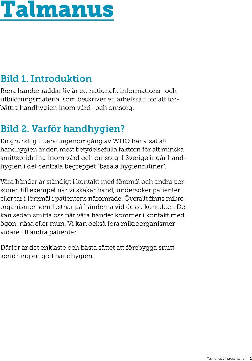 I Sverige ingår handhygien i det centrala begreppet basala hygienrutiner.