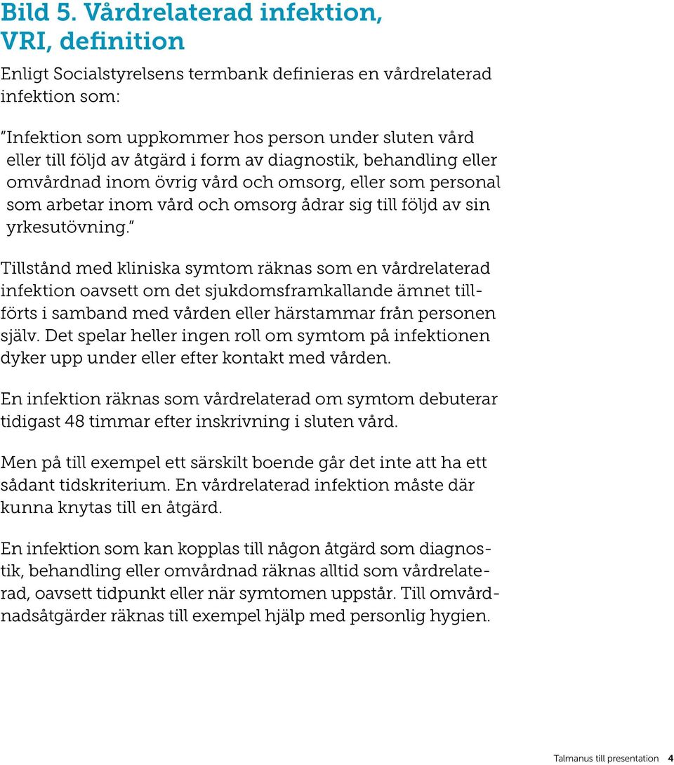 form av diagnostik, behandling eller omvårdnad inom övrig vård och omsorg, eller som personal som arbetar inom vård och omsorg ådrar sig till följd av sin yrkesutövning.