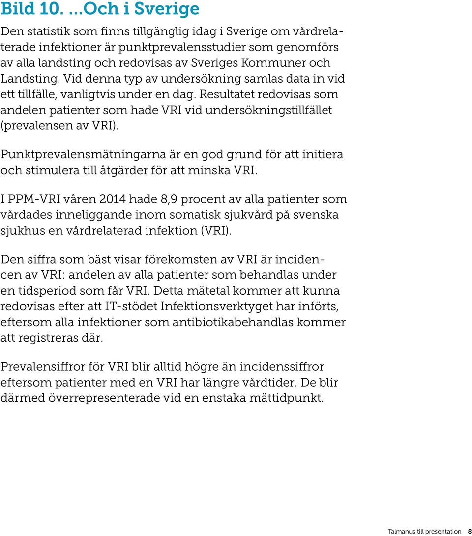 Landsting. Vid denna typ av undersökning samlas data in vid ett tillfälle, vanligtvis under en dag.