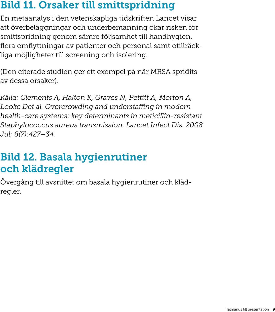 handhygien, flera omflyttningar av patienter och personal samt otillräckliga möjligheter till screening och isolering. (Den citerade studien ger ett exempel på när MRSA spridits av dessa orsaker).