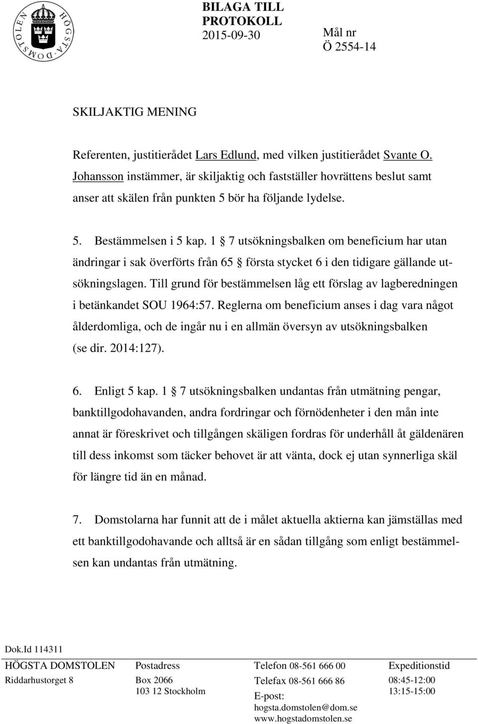 1 7 utsökningsbalken om beneficium har utan ändringar i sak överförts från 65 första stycket 6 i den tidigare gällande utsökningslagen.