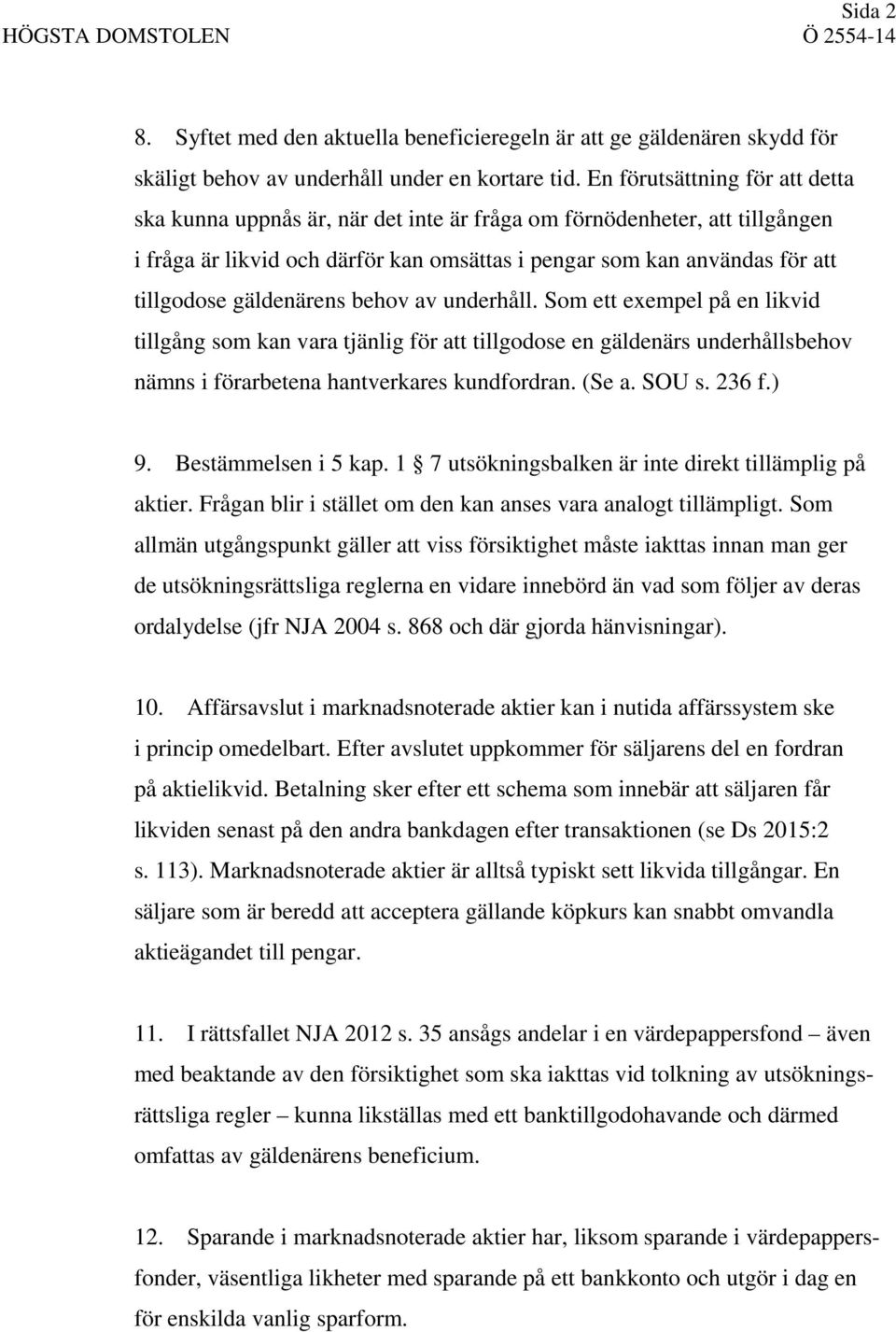 gäldenärens behov av underhåll. Som ett exempel på en likvid tillgång som kan vara tjänlig för att tillgodose en gäldenärs underhållsbehov nämns i förarbetena hantverkares kundfordran. (Se a. SOU s.