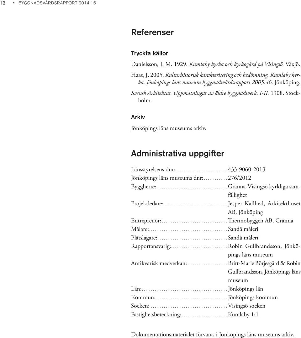 Administrativa uppgifter Länsstyrelsens dnr:............................433-9060-2013 Jönköpings läns museums dnr:.............276/2012 Byggherre:.......................................Gränna-Visingsö kyrkliga samfällighet Projektledare:.