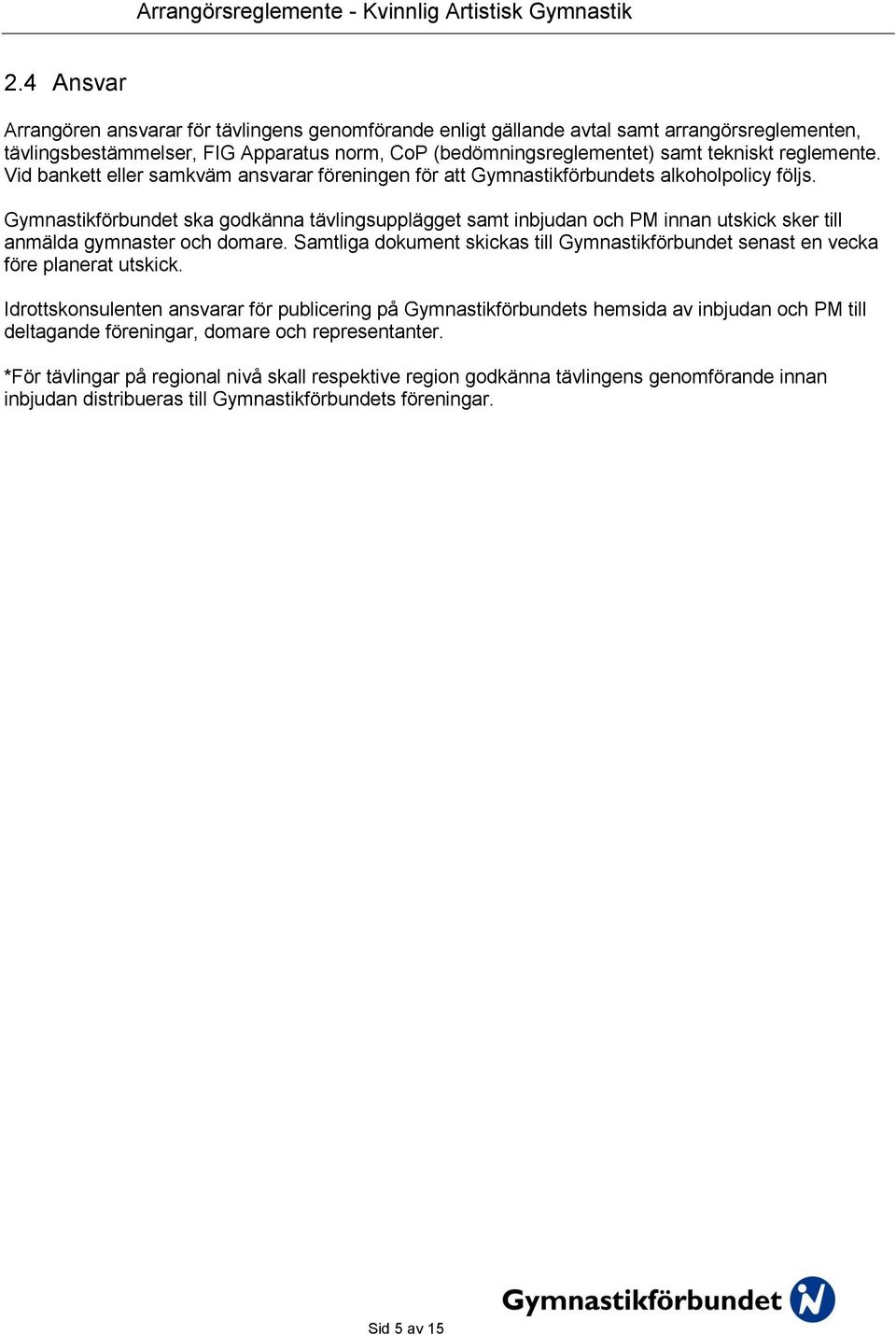 Gymnastikförbundet ska godkänna tävlingsupplägget samt inbjudan och PM innan utskick sker till anmälda gymnaster och domare.