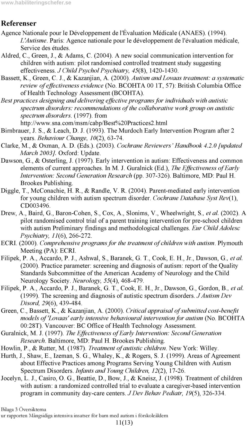 J Child Psychol Psychiatry, 45(8), 1420-1430. Bassett, K., Green, C. J., & Kazanjian, A. (2000). Autism and Lovaas treatment: a systematic review of effectiveness evidence (No.