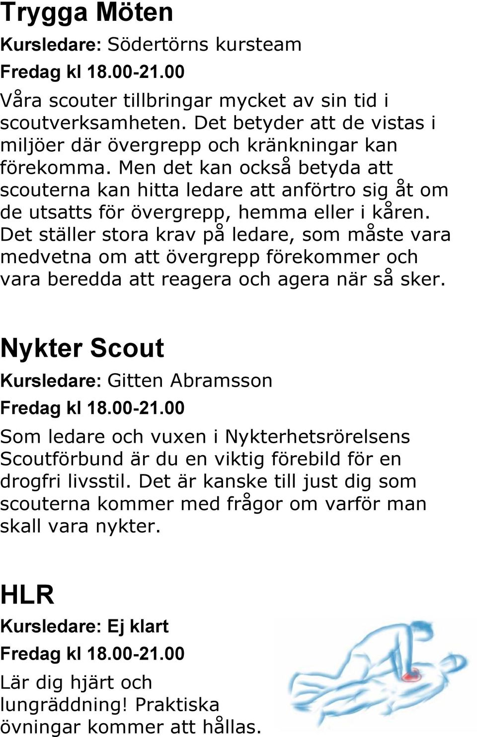 Men det kan också betyda att scouterna kan hitta ledare att anförtro sig åt om de utsatts för övergrepp, hemma eller i kåren.