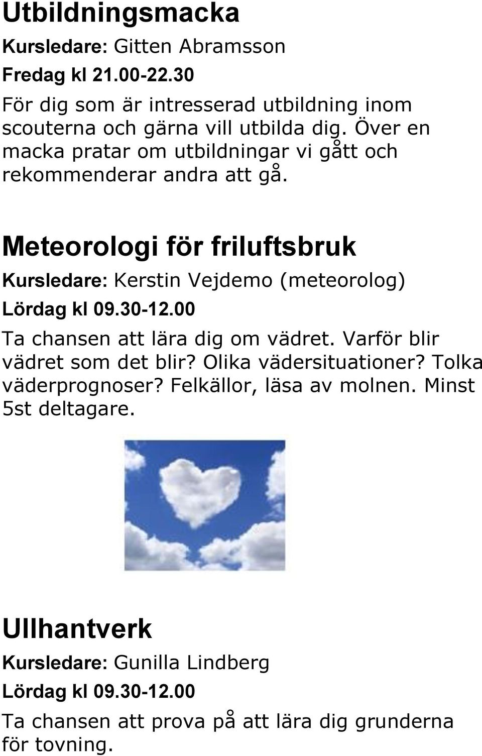 Meteorologi för friluftsbruk Kursledare: Kerstin Vejdemo (meteorolog) Lördag kl 09.30-12.00 Ta chansen att lära dig om vädret.