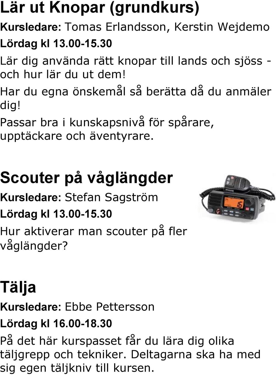 Passar bra i kunskapsnivå för spårare, upptäckare och äventyrare. Scouter på våglängder Kursledare: Stefan Sagström Lördag kl 13.00-15.