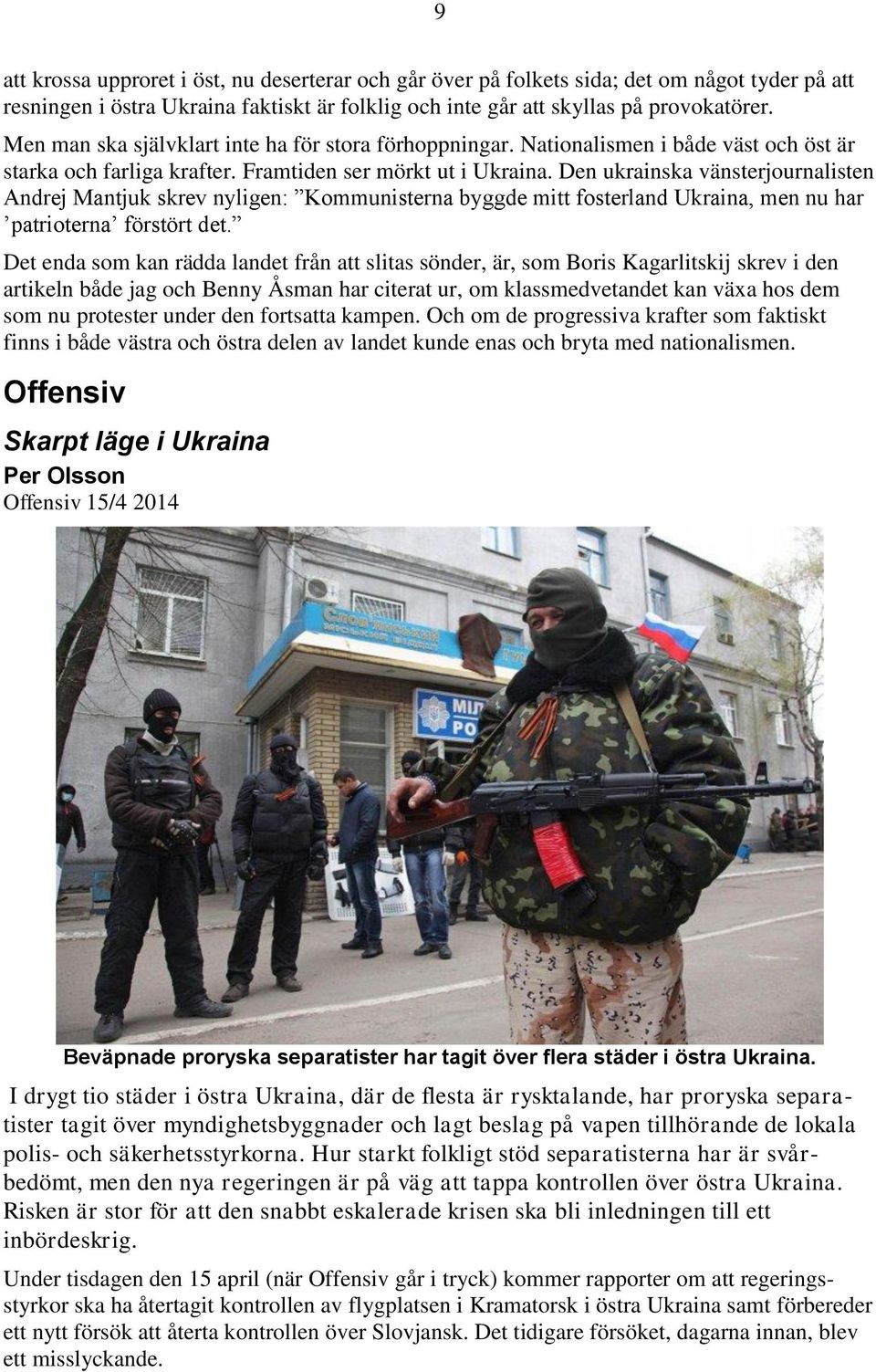 Den ukrainska vänsterjournalisten Andrej Mantjuk skrev nyligen: Kommunisterna byggde mitt fosterland Ukraina, men nu har patrioterna förstört det.