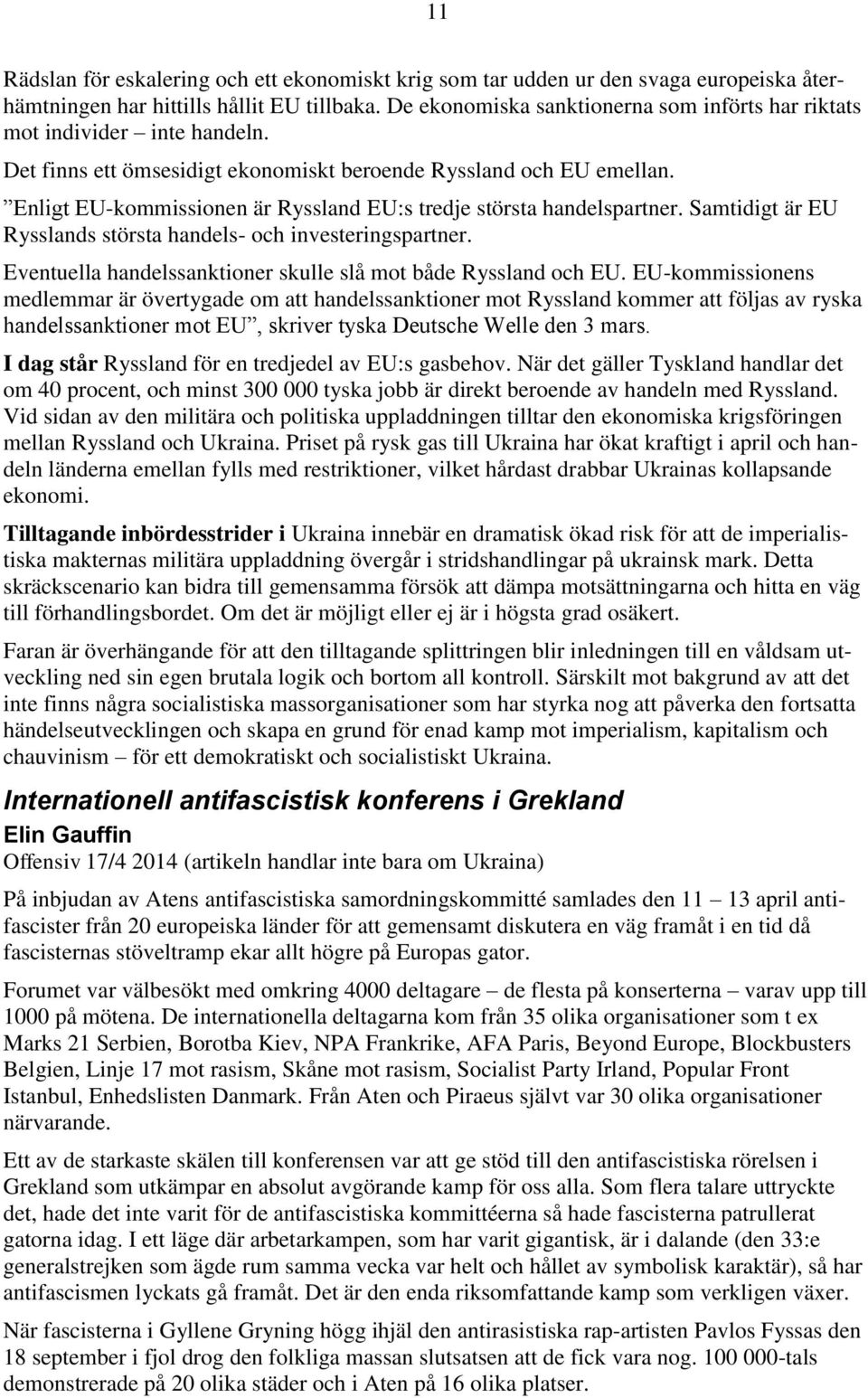 Enligt EU-kommissionen är Ryssland EU:s tredje största handelspartner. Samtidigt är EU Rysslands största handels- och investeringspartner.