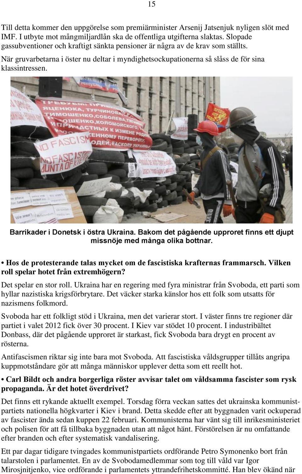 Barrikader i Donetsk i östra Ukraina. Bakom det pågående upproret finns ett djupt missnöje med många olika bottnar. Hos de protesterande talas mycket om de fascistiska krafternas frammarsch.