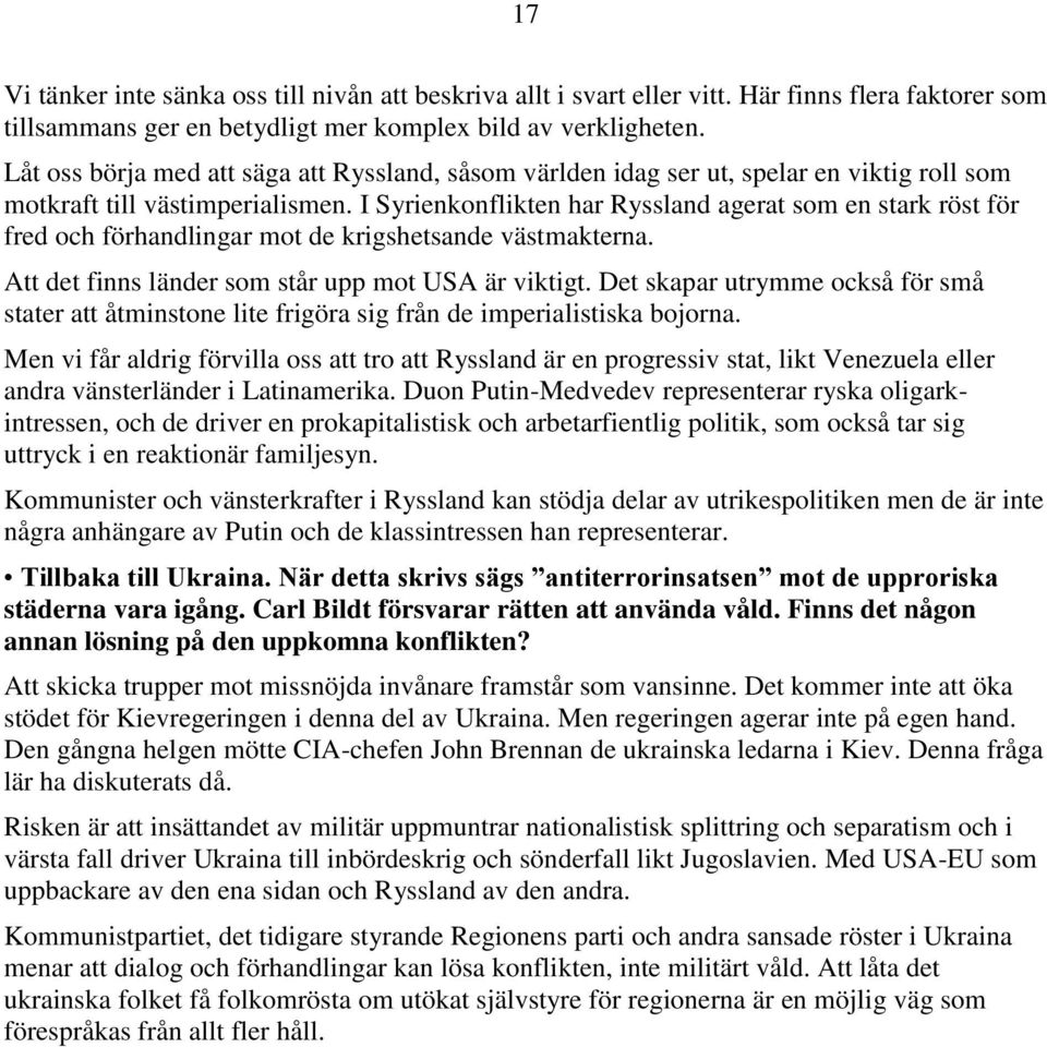 I Syrienkonflikten har Ryssland agerat som en stark röst för fred och förhandlingar mot de krigshetsande västmakterna. Att det finns länder som står upp mot USA är viktigt.