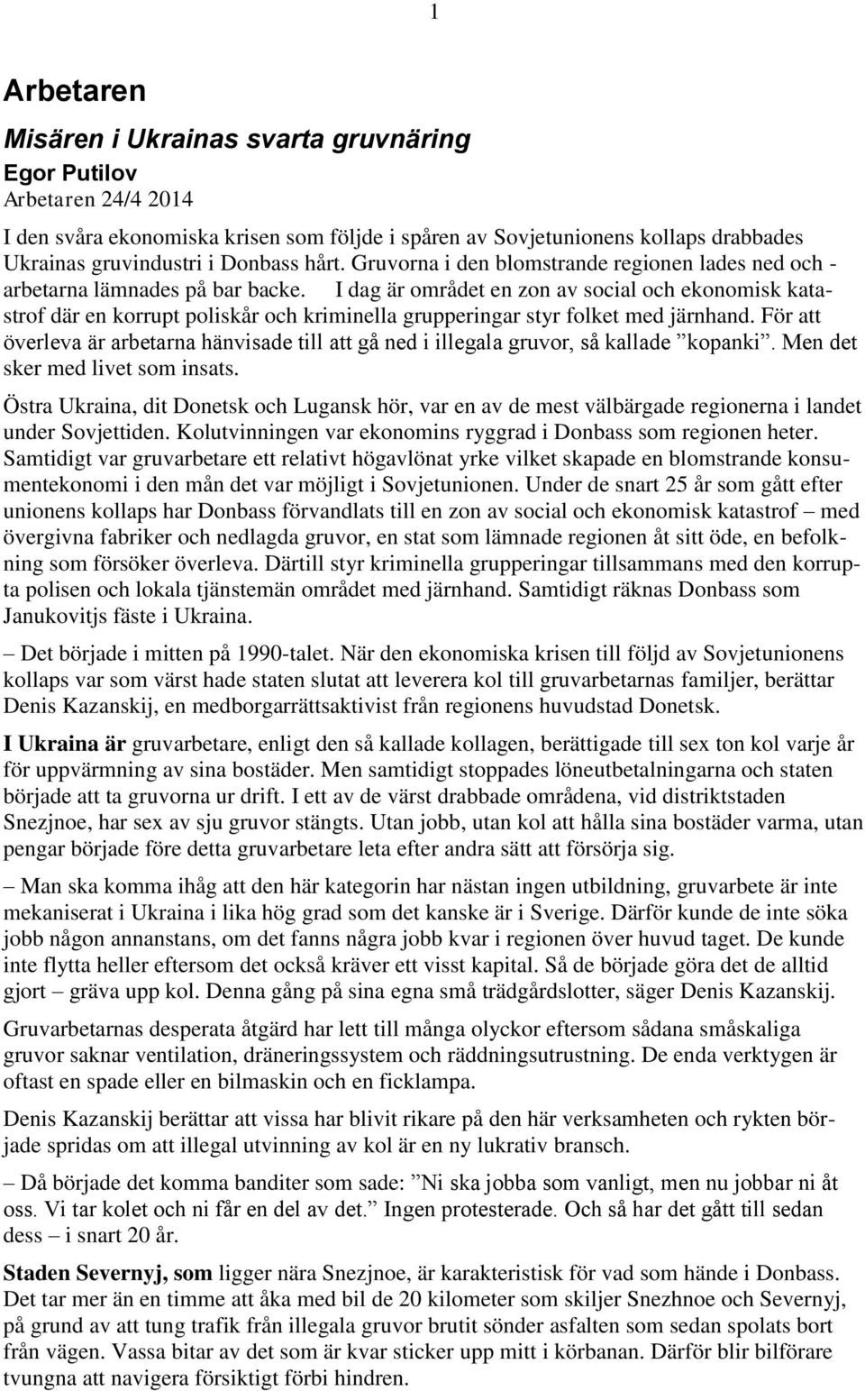 I dag är området en zon av social och ekonomisk katastrof där en korrupt poliskår och kriminella grupperingar styr folket med järnhand.