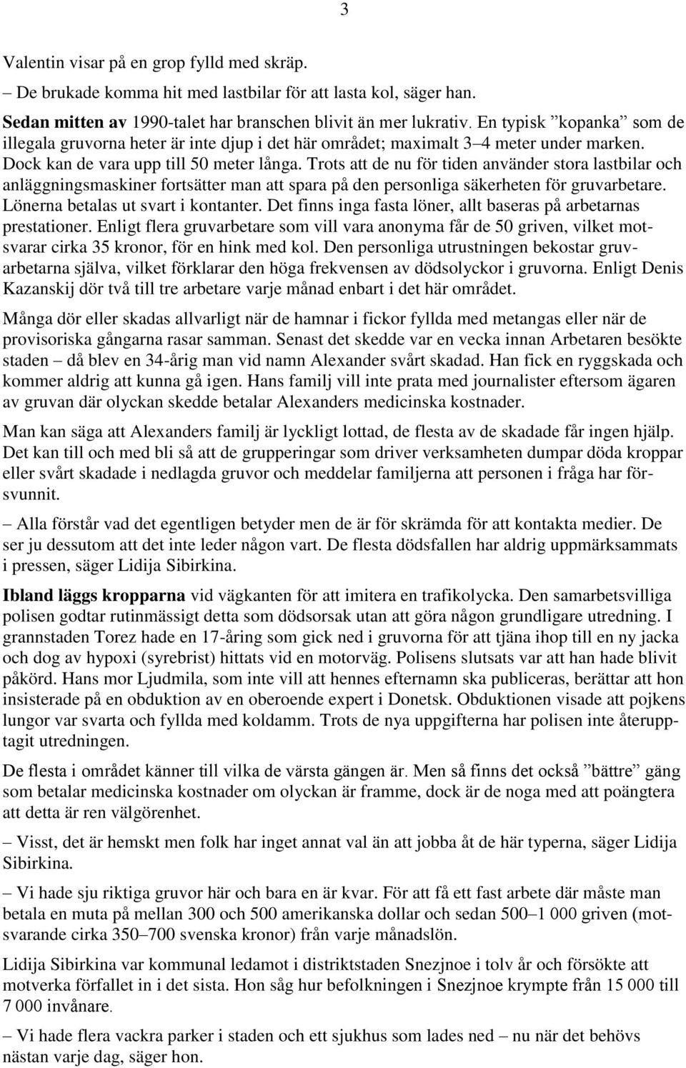 Trots att de nu för tiden använder stora lastbilar och anläggningsmaskiner fortsätter man att spara på den personliga säkerheten för gruvarbetare. Lönerna betalas ut svart i kontanter.