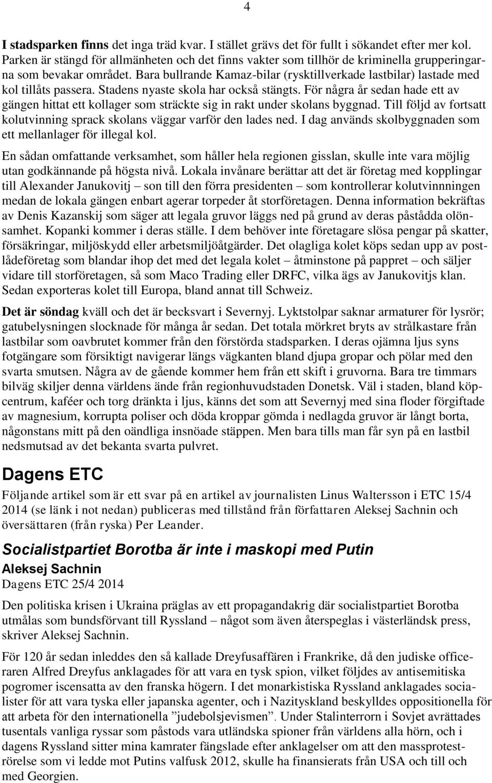 Bara bullrande Kamaz-bilar (rysktillverkade lastbilar) lastade med kol tillåts passera. Stadens nyaste skola har också stängts.
