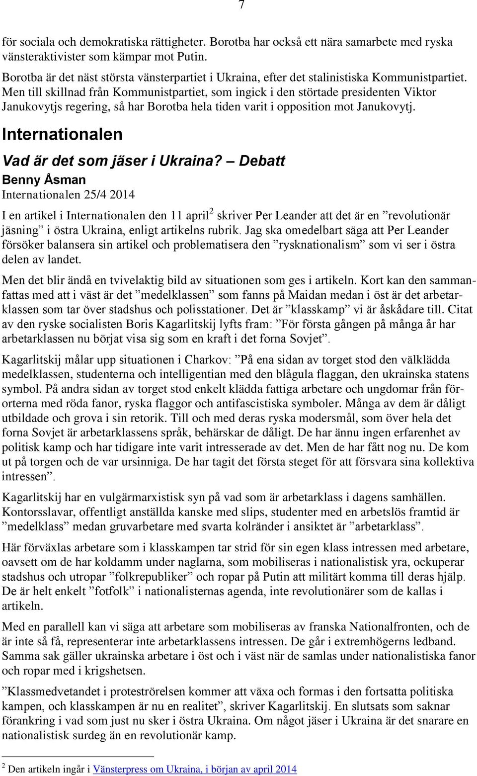 Men till skillnad från Kommunistpartiet, som ingick i den störtade presidenten Viktor Janukovytjs regering, så har Borotba hela tiden varit i opposition mot Janukovytj.