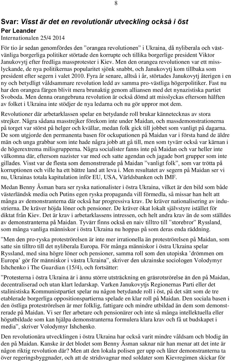 Men den orangea revolutionen var ett misslyckande, de nya politikernas popularitet sjönk snabbt, och Janukovytj kom tillbaka som president efter segern i valet 2010.