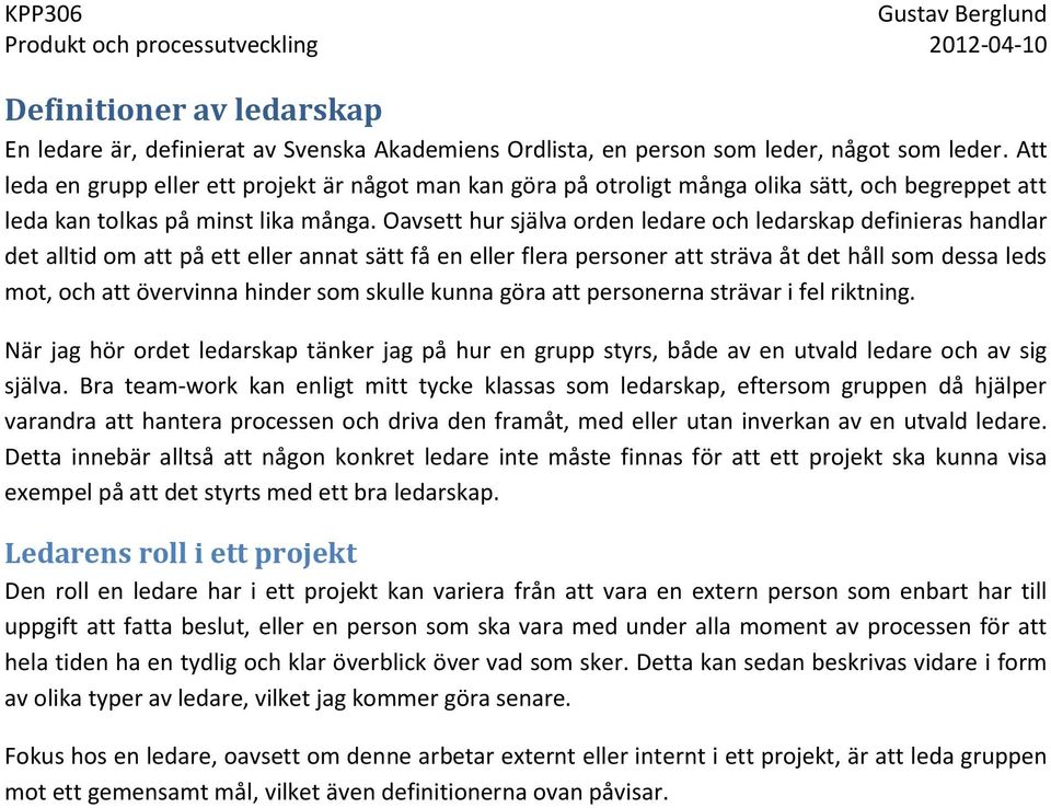 Oavsett hur själva orden ledare och ledarskap definieras handlar det alltid om att på ett eller annat sätt få en eller flera personer att sträva åt det håll som dessa leds mot, och att övervinna